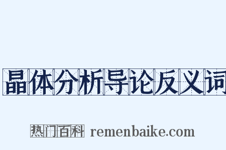 晶体分析导论反义词是什么意思的图片